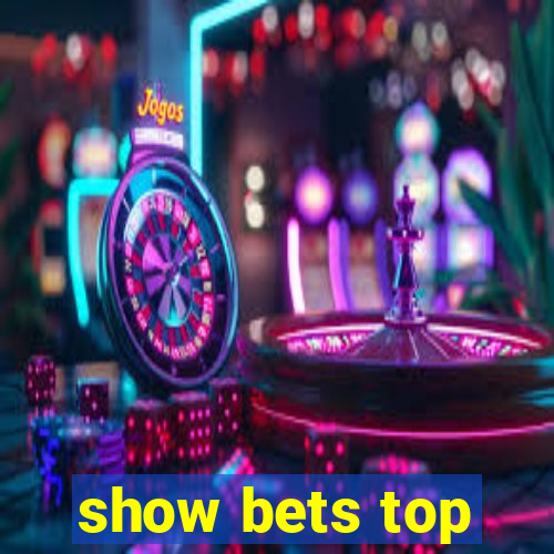 show bets top